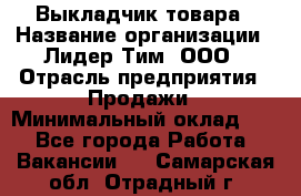 Выкладчик товара › Название организации ­ Лидер Тим, ООО › Отрасль предприятия ­ Продажи › Минимальный оклад ­ 1 - Все города Работа » Вакансии   . Самарская обл.,Отрадный г.